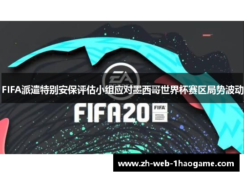 FIFA派遣特别安保评估小组应对墨西哥世界杯赛区局势波动 FIFA派遣特别安保评估小组应对墨西哥世界杯赛区局势波动
