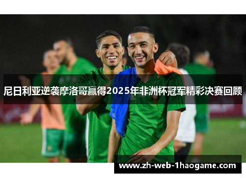 尼日利亚逆袭摩洛哥赢得2025年非洲杯冠军精彩决赛回顾