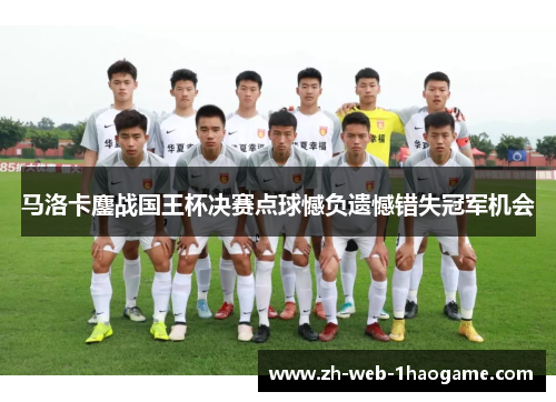 马洛卡鏖战国王杯决赛点球憾负遗憾错失冠军机会