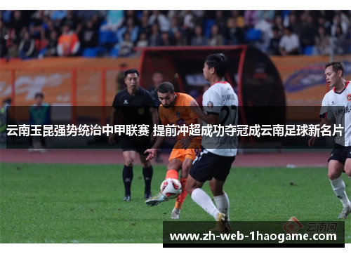 云南玉昆强势统治中甲联赛 提前冲超成功夺冠成云南足球新名片